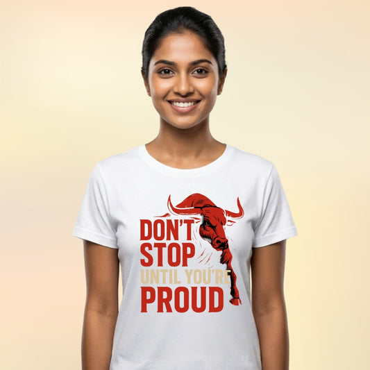 DON'T STOP UNTIL YOU'RE PROUD